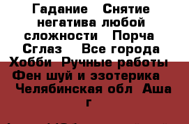 Гадание.  Снятие негатива любой сложности.  Порча. Сглаз. - Все города Хобби. Ручные работы » Фен-шуй и эзотерика   . Челябинская обл.,Аша г.